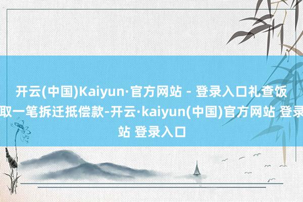 开云(中国)Kaiyun·官方网站 - 登录入口礼查饭馆获取一笔拆迁抵偿款-开云·kaiyun(中国)官方网站 登录入口