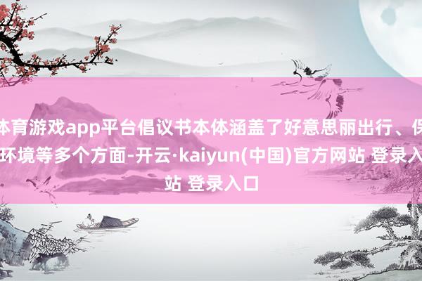 体育游戏app平台倡议书本体涵盖了好意思丽出行、保护环境等多个方面-开云·kaiyun(中国)官方网站 登录入口