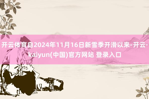 开云体育自2024年11月16日新雪季开滑以来-开云·kaiyun(中国)官方网站 登录入口