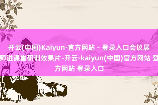 开云(中国)Kaiyun·官方网站 - 登录入口会议展示了名师进课堂研训效果片-开云·kaiyun(中国)官方网站 登录入口