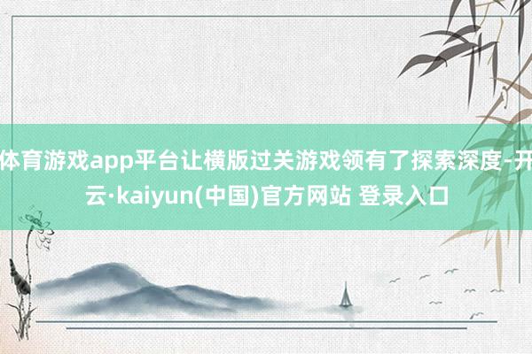 体育游戏app平台让横版过关游戏领有了探索深度-开云·kaiyun(中国)官方网站 登录入口