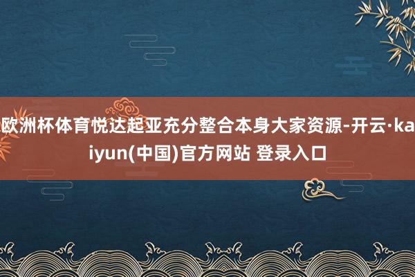 欧洲杯体育悦达起亚充分整合本身大家资源-开云·kaiyun(中国)官方网站 登录入口