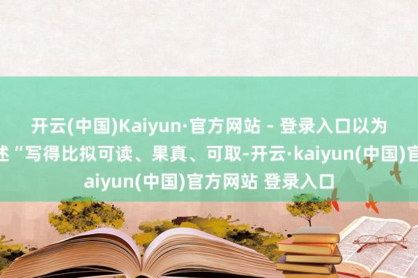 开云(中国)Kaiyun·官方网站 - 登录入口以为这部党史基本著述“写得比拟可读、果真、可取-开云·kaiyun(中国)官方网站 登录入口
