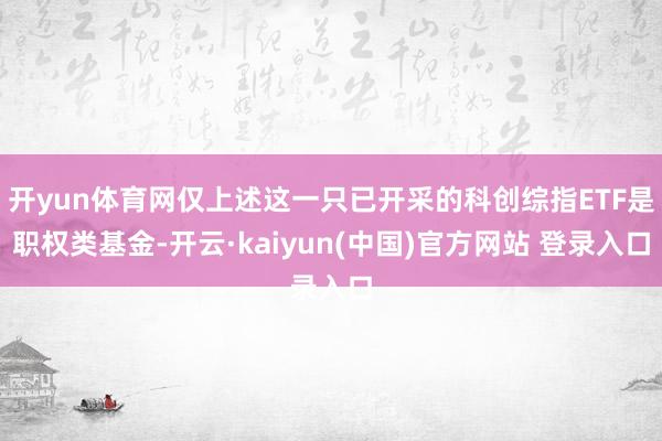 开yun体育网仅上述这一只已开采的科创综指ETF是职权类基金-开云·kaiyun(中国)官方网站 登录入口