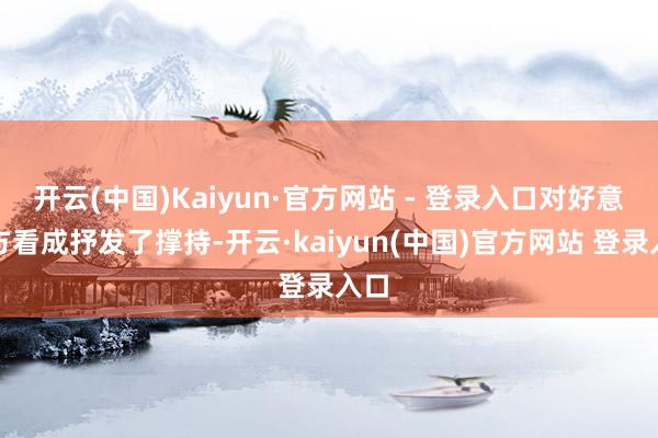 开云(中国)Kaiyun·官方网站 - 登录入口对好意思方看成抒发了撑持-开云·kaiyun(中国)官方网站 登录入口