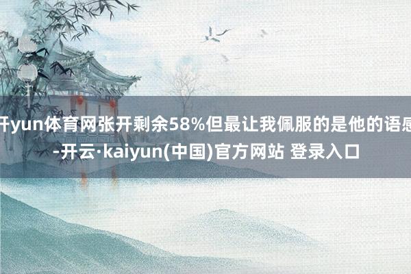 开yun体育网张开剩余58%但最让我佩服的是他的语感-开云·kaiyun(中国)官方网站 登录入口