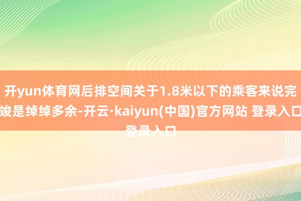 开yun体育网后排空间关于1.8米以下的乘客来说完竣是绰绰多余-开云·kaiyun(中国)官方网站 登录入口