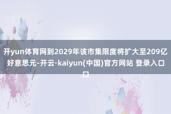 开yun体育网到2029年该市集限度将扩大至209亿好意思元-开云·kaiyun(中国)官方网站 登录入口