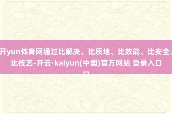 开yun体育网通过比解决、比质地、比效能、比安全、比技艺-开云·kaiyun(中国)官方网站 登录入口