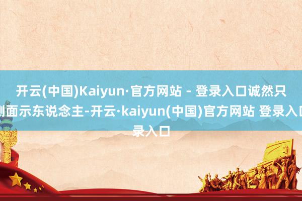 开云(中国)Kaiyun·官方网站 - 登录入口诚然只侧面示东说念主-开云·kaiyun(中国)官方网站 登录入口