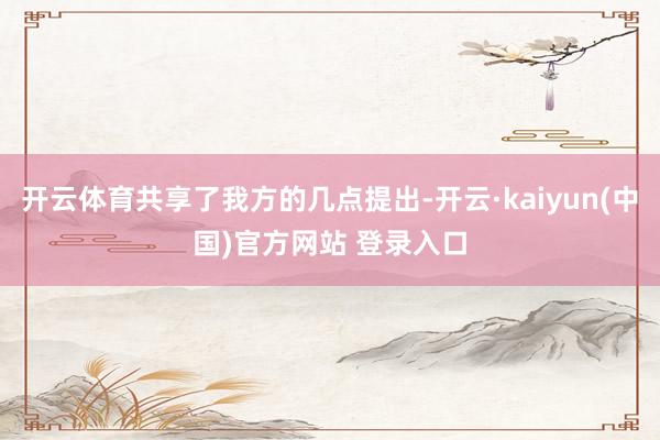 开云体育共享了我方的几点提出-开云·kaiyun(中国)官方网站 登录入口