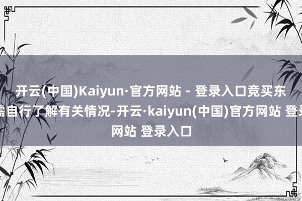 开云(中国)Kaiyun·官方网站 - 登录入口竞买东谈主需自行了解有关情况-开云·kaiyun(中国)官方网站 登录入口