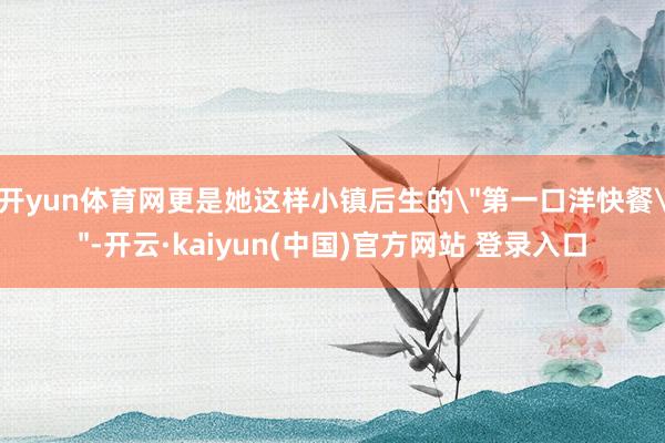 开yun体育网更是她这样小镇后生的